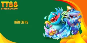 Bắn Cá H5 - Lối Chơi Linh Hoạt, Giải Trí Lành Mạnh Cùng TT88