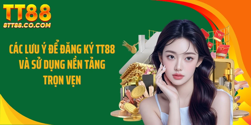 Các lưu ý để đăng ký TT88 và sử dụng nền tảng trọn vẹn