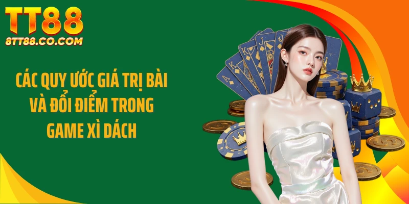 Các quy ước giá trị bài và đổi điểm trong game xì dách