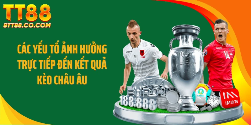 Các yếu tố ảnh hưởng trực tiếp đến kết quả kèo châu Âu