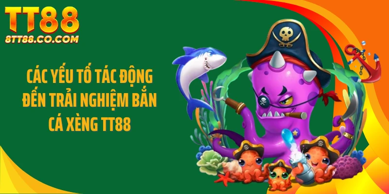 Các yếu tố tác động đến trải nghiệm bắn cá xèng TT88