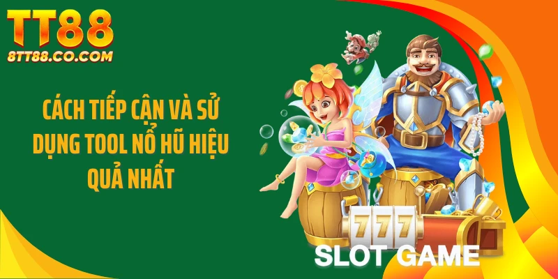 Cách tiếp cận và sử dụng tool nổ hũ hiệu quả nhất