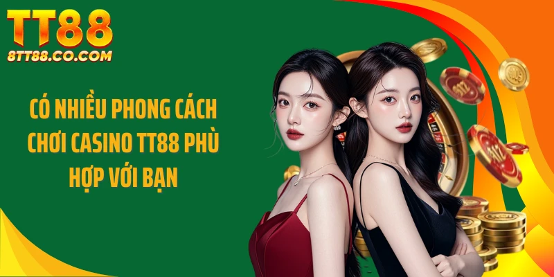 Có nhiều phong cách chơi casino TT88 phù hợp với bạn