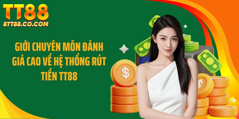 Giới chuyên môn đánh giá cao về hệ thống rút tiền TT88