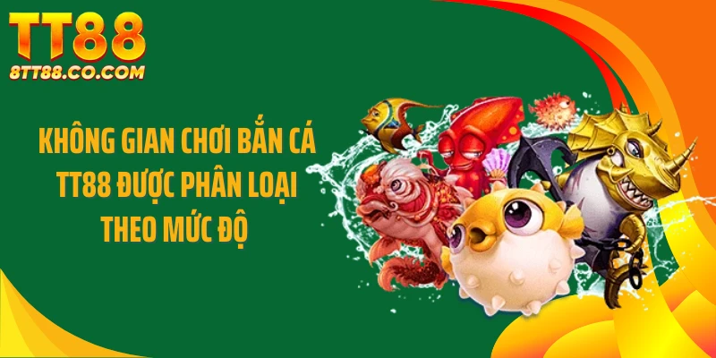 Không gian chơi bắn cá TT88 được phân loại theo mức độ 