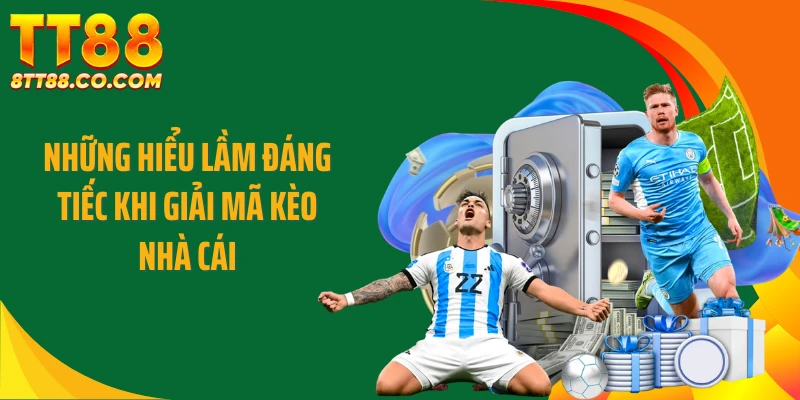 Những hiểu lầm đáng tiếc khi giải mã kèo nhà cái