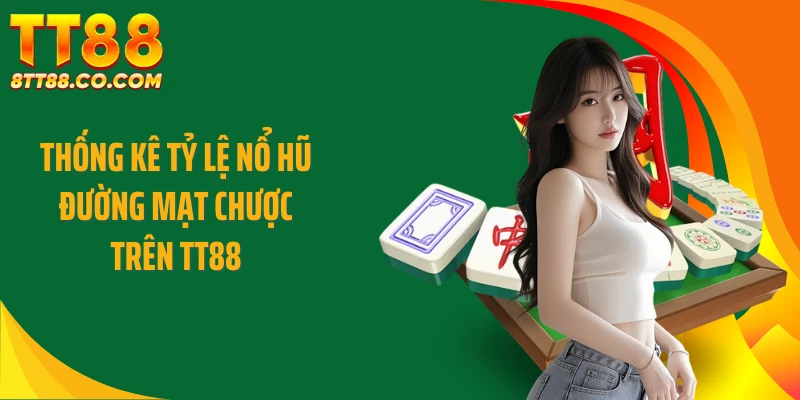 Thống kê tỷ lệ nổ hũ Đường mạt chược trên TT88