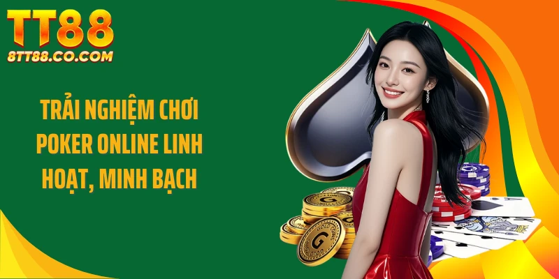 Trải nghiệm chơi Poker online linh hoạt, minh bạch