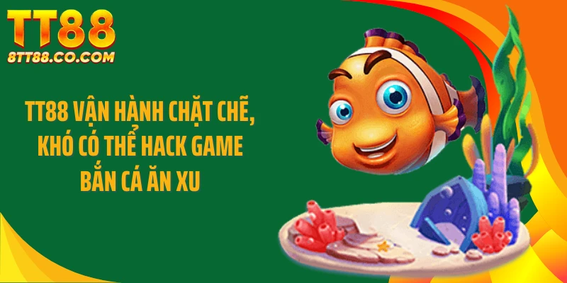 TT88 vận hành chặt chẽ, khó có thể hack game bắn cá ăn xu